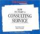 How to Start a Consulting Service: Your Step-By-Step Guide to Success, 