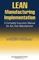 Lean Manufacturing Implementation: A Complete Execution Manual for Any Size Manufacturer, Dennis P. Hobbs 