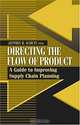 Directing the Flow of Product: A Guide to Improving Supply Chain Planning, Jeffrey H., Ph.D. Schutt 