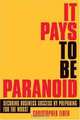It Pays to be Paranoid : Securing Business Success by Preparing for the Worst, Christopher Eiben 