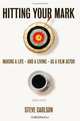 Hitting Your Mark: Making a Life & Living as a Film Actor, Steve Carlson 
