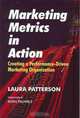 Marketing Metrics in Action: Creating a Performance-Driven Marketing Organization, Laura Patterson 