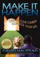 Make It Happen: Create Your Career Control Your Life, David H Halstead 