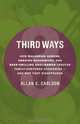 Third Ways: How Bulgarian Greens, Swedish Housewives, and Beer-Swilling Englishmen Created Family-Centered Economies - And Why They Disappeared (Culture of Enterprise), Allan Carlson 