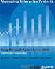 Managing Enterprise Projects Using Microsoft Project Server 2010, Gary L. Chefetz, Dale A. Howard, Treb Gatte 