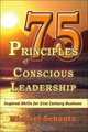 75 Principles of Conscious Leadership: Inspired Skills for 21st Century Business, Michael Schantz 