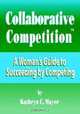 Collaborative Competition: A Woman?s Guide to Succeeding by Competing, Kathryn C. Mayer 