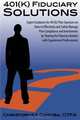401(k) Fiduciary Solutions: Expert Guidance for 401(k) Plan Sponsors on how to Effectively and Safely Manage Plan Compliance and Investments by ... Burden with Experienced Professionals, Christopher Carosa 