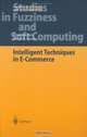 Intelligent Techniques in E-Commerce : A Case Based Reasoning Perspective (Studies in Fuzziness and Soft Computing), Zhaohao Sun 