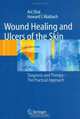 Wound Healing and Ulcers of the Skin : Diagnosis and Therapy - The Practical Approach, A. Shai 