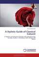 A Stylistic Guide of Classical Cabaret: A Stylistic and Historical Glimpse with selected songs by Satie, Poulenc, Schonberg, Weill, Britten and Moore, Denise Bernardini 