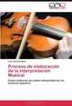 Proceso de elaboracion de la Interpretacion Musical: Como elaboran sus ideas interpretativas los musicos expertos (Spanish Edition), Juan Valentin Mejia 