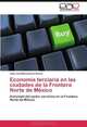 Economia terciaria en las ciudades de la Frontera Norte de Mexico: Actividad del sector servicios en la Frontera Norte de Mexico (Spanish Edition), Jose Luis Manzanares Rivera 