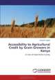 Accessibility to Agricultural Credit by Grain Growers in Kenya: A Case of Uasin-Gishu County, Kenneth Yegoh 