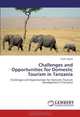 Challenges and Opportunities for Domestic Tourism in Tanzania: Challenges and Opportunities for Domestic Tourism Development in Tanzania, Josiah Ngula 