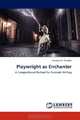 Playwright as Enchanter: A Compositional Method for Dramatic Writing, Georgina H. Escobar 