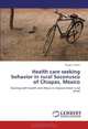 Health care seeking behavior in rural Soconusco of Chiapas, Mexico: Dealing with health and illness in impoverished rural areas, Sonja K. Ulrich 