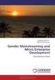Gender Mainstreaming and Micro Enterprise Development: From Home to Work, Premakumara G.S., Anitha Priya Govias 