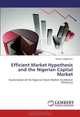 Efficient Market Hypothesis and the Nigerian Capital Market: Examination of the Nigerian Stock Market for Market Efficiency, Henry Inegbedion 