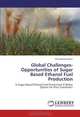Global Challenges-Opportunities of Sugar Based Ethanol Fuel Production: Is Sugar-Based Ethanol Fuel Production A Better Option For Poor Countries?, Mohammed Aman 