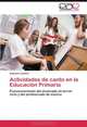 Actividades de canto en la Educacion Primaria: Posicionamiento del alumnado de tercer ciclo y del profesorado de musica (Spanish Edition), Aintzane Camara 
