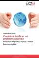 Cambio climatico: un problema publico: Naturaleza del problema publico y metodo para evaluar la capacidad institucional de gobiernos locales (Spanish Edition), Angelica Rosas Huerta 