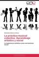 La practica musical colectiva. Aprendizaje artistico y social: La experiencia artistica como herramienta social (Spanish Edition), Stella Maris Muinos de Britos 
