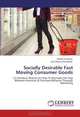 Socially Desirable Fast Moving Consumer Goods: - A Literature Review on How To Decrease the Gap Between Intention & Purchase Behavior Through Marketing, Mikael Forsberg, Sara-Maria Lofvenberg 