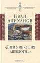Дней минувших анекдоты... - (Символы времени), Алиханов Иван Иванович 