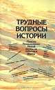 Трудные вопросы истории: Поиски. Размышления. Новый взгляд на события и факты, 
