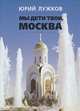 Мы дети твои, Москва, Юрий Лужков 