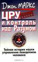 ЦРУ и контроль над Разумом. Тайная история науки управления поведением человека. В поисках "маньчжурского кандидата", Джон Маркс 