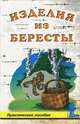 Изделия из бересты. Практическое пособие, Белякова Наталья Евгеньевна 
