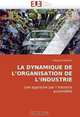 LA DYNAMIQUE DE L?ORGANISATION DE L?INDUSTRIE: Une approche par l?industrie automobile (French Edition), Edouard Barreiro 