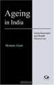 Ageing in India: Socio-Economic and Health Dimensions (Studies in Economic Development and Planning), Moneer Alam 