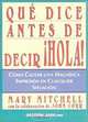 Que dice antes de decir ?Hola!: Como causar una magnifica impresion eu cualquier situacion, Mary Mitcell, John Corr, Mary Mitchell 