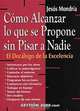 Como alcanzar lo que se propone sin pisar a nadie: El decalogo de la excelencia, Jesus Mondria, Jesus Mondra, Jesus Mondria 