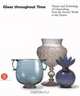Glass Throughout Time : History and Technology of Glassmaking from the Ancient World to the Present, Rosa Barovier Mentasti 