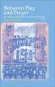 Between Play and Prayer: The Variety of Theatricals in Spiritual Performance, Anita Hammer 