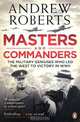 Masters and Commanders: The Military Geniuses Who Led the West to Victory in WWII, Andrew Roberts 