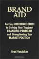 Brand Aid. An Easy Reference Guide to Solving Your Toughest Branding Problems and Strengthening Your, Brad VanАuken 