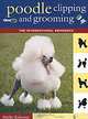 Poodle Clipping and Grooming: The International Reference, Shirlee Kalstone 