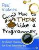 How to Think Like a Programmer: Problem Solving for the Bewildered, Paul Vickers 