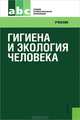 Гигиена и экология человека. Учебник - 2 изд., Под .ред. Матвеевой Н.А. 