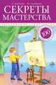 Секреты мастерства. 100 уроков о профессиях и мастерах: в помощь педагогам, воспитателям и родителям. - 3-е изд., перераб. и доп. - (Серия "Образование и творчество"), Александра Лопатина, Мария Скребцова 