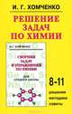 Решение задач по химии: Решения, методики, советы: 8-11 классы (издание является дополнением к книге И.Г.Хомченко 'Сборник задач и упражнений для средней школы'), Хомченко Иван Гавриилович 