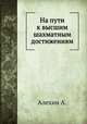 На пути к высшим шахматным достижениям, Алехин А. 