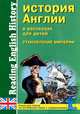 История Англии в рассказах для детей. Становление Империи. XVIII-XIX веков. Reading English History. Книга для чтения на английском языке с упражнениями, Сост. Катенин С.Б., Зимина М.С. 