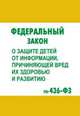 Федеральный закон о защите детей от информации, причиняющей вред их здоровью и развитию. №436-ФЗ, 