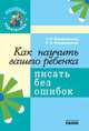 Как научить вашего ребенка писать без ошибок, Сухарева Л.С. 